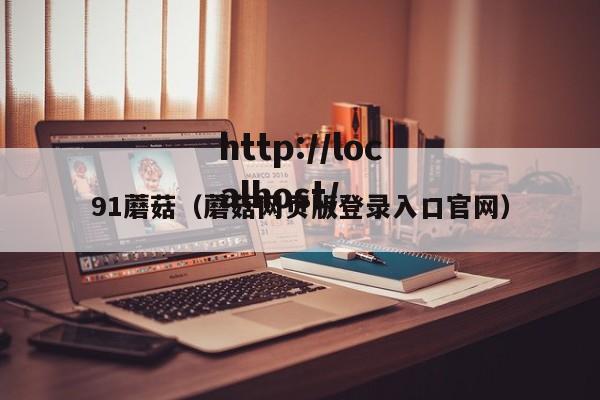 91蘑菇（蘑菇网页版登录入口官网）